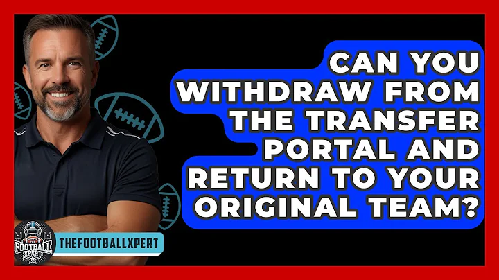 Can You Withdraw From The Transfer Portal And Return To Your Original Team? - The Football Xpert