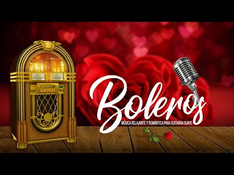 4 HORAS LOS BOLEROS MAS LINDOS DE LA HISTORIA - Música Relajante y Romántica para Guitarra suave