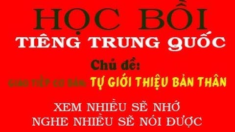Học Tiếng Trung Bồi quá dễ - Chủ đề: Giao tiếp cơ bản: TỰ GIỚI THIỆU BẢN THÂN