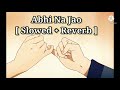 Abhi na jao chhod kar  slowed  reverb   rajdeep chatterjee imx unplugged 