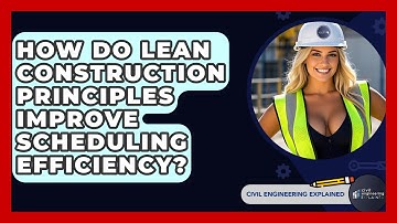 How Do Lean Construction Principles Improve Scheduling Efficiency? - Civil Engineering Explained