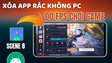 Cách Gỡ Ứng Dụng Rác Không Cần Root & Đo Thông Số FPS Khi Chơi Games Với Scene 8