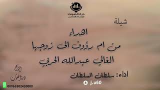 شيلة : اهداء من ام رؤوف  الى زوجها الغالي عبدالله الحربي || اداء : سلطان السلطان