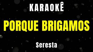 Karaokê - Porque Brigamos - Seresta