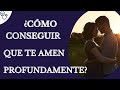 Cómo conseguir que te amen profundamente?