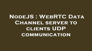 NodeJS : WebRTC Data Channel server to clients UDP communication
