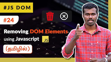 #24 - Removing DOM Elements Using JavaScript - (தமிழில்) (Tamil) | JavaScript DOM