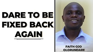 DARE TO BE FIXED BACK AGAIN II FAITH OJO OLORUNDARE