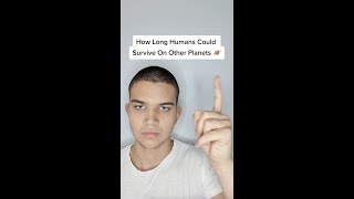 How Long Humans Could Survive On Other Planets?
