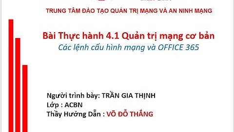 Bài thực hành 4.1 Quản trị mạng cơ bản - Các lệnh cấu hình mạng - Lớp ACBN - Trần Gia Thịnh