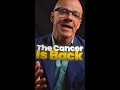 The Cancer is back