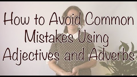 How to Avoid Common Mistakes Using Adjectives and Adverbs