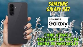Samsung Galaxy A37: Como Ativar o Assistente de Voz na Barra de Navegação