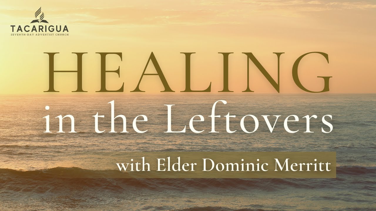 Healing in the Leftovers || Elder Dominic Merritt || Sabbath 22nd ...