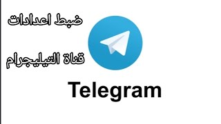 شرح طريقة ضبط اعدادات قناة التيليجرام Telegram