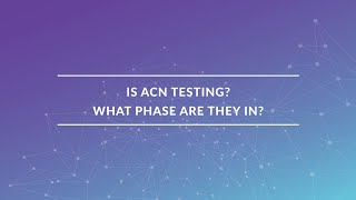 Is Acn Testing? What Phase Are They In? Solve.care Qa