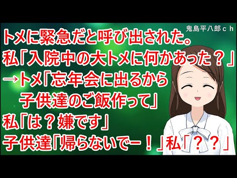 【スカッとする話】トメに緊急だと呼び出された。私「入院中の大トメに何かあったのか？！」→トメ「忘年会に出るから子供達のご飯作って」私「は？嫌です」子供達「帰らないでー！」私「？？」