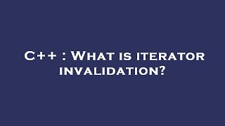 C++ : What is iterator invalidation?