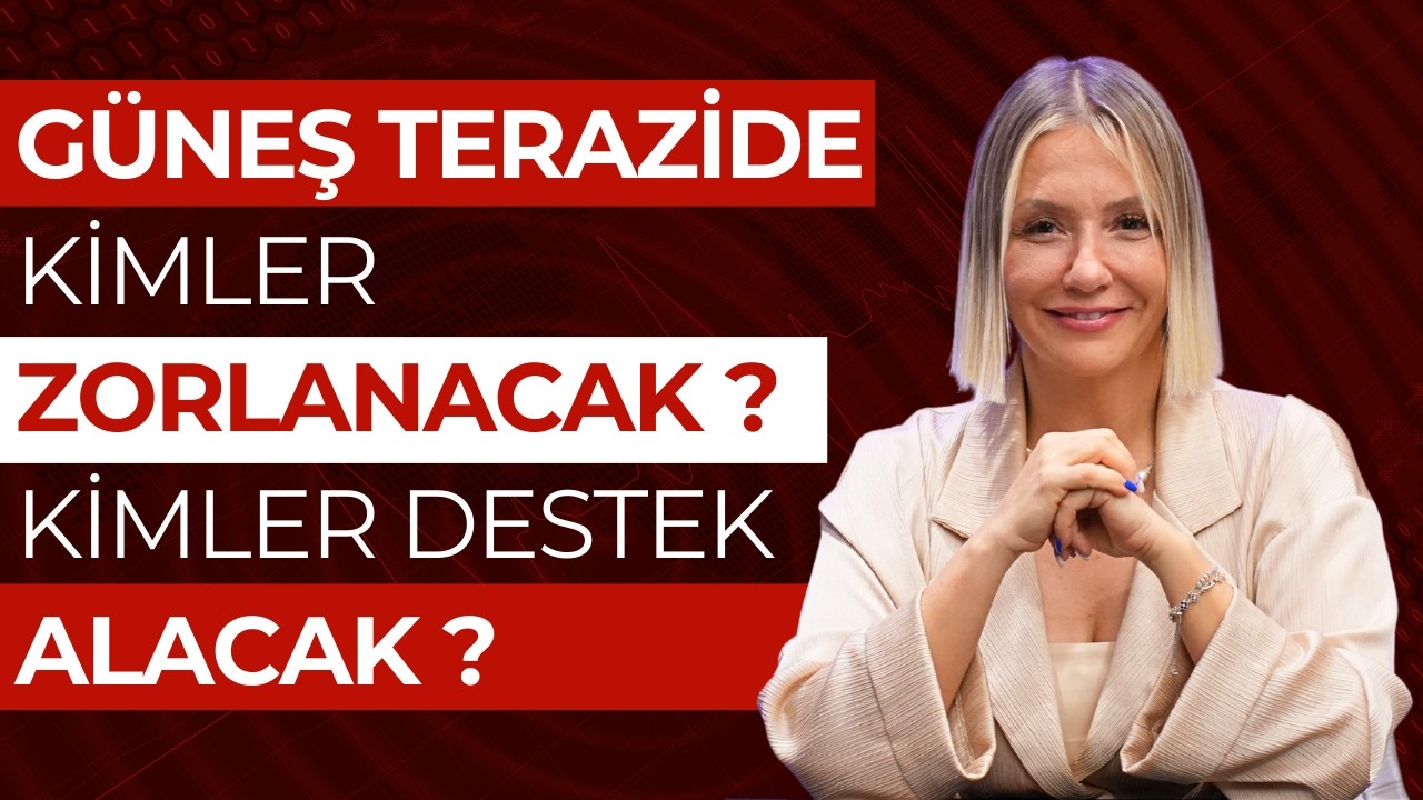 GÜNEŞ TERAZİ’DE! ⚖️ KİMLER ZORLANACAK, KİMLER DESTEK ALACAK?