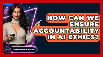 How Can We Ensure Accountability In AI Ethics? - Emerging Tech Insider