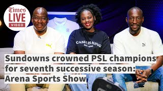 Sundowns crowned PSL champions for seventh successive season: Arena Sports Show