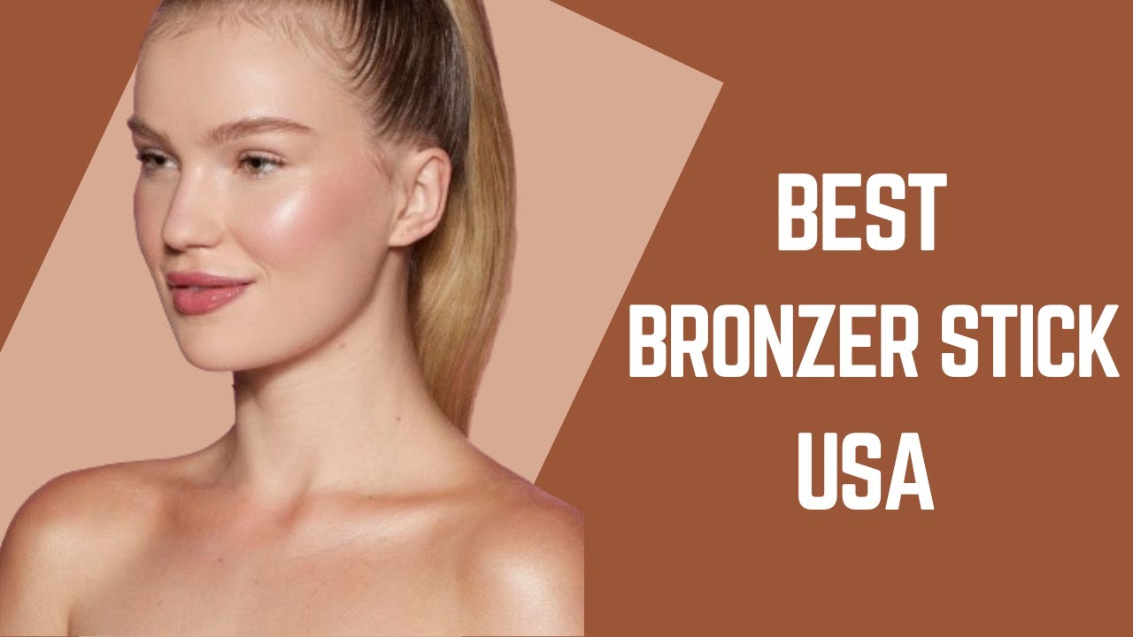 Best Bronzer Sticks in the USA | Top Picks for a Sun-Kissed Glow!