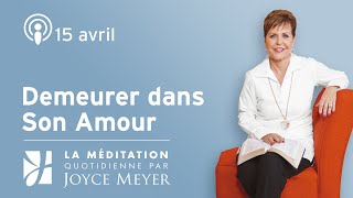 15 avril | Demeurer dans Son Amour – Méditation Quotidienne par Joyce Meyer