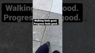 Walking feels good. Positive reinforcement