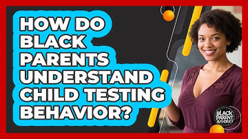 How Do Black Parents Understand Child Testing Behavior? - Black Parent Authority
