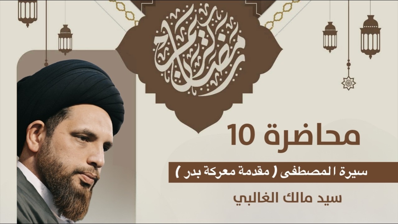 سيد مالك الغالبي محاضرة بعنوان : (مقدمة معركة بدر) شهر رمضان المبارك ـ المحاضرة العاشرة