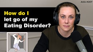 'How do I let go of my eating disorder?'  | ep. 207