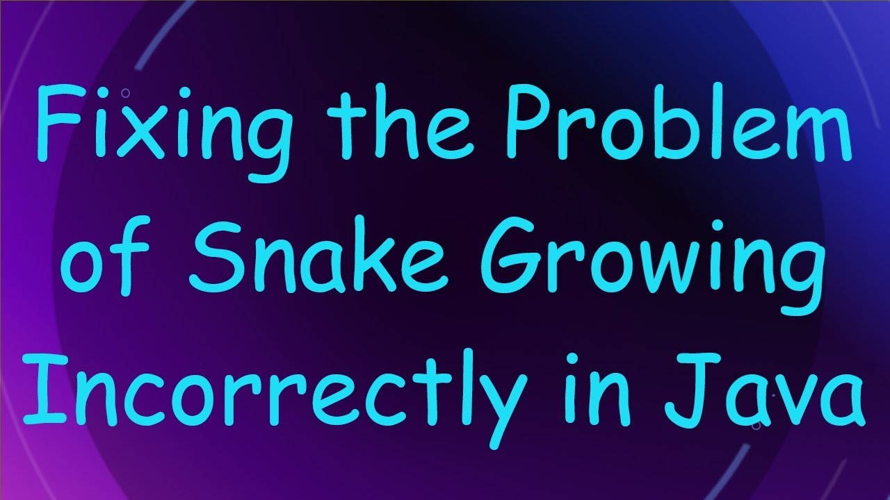 Fixing the Problem of Snake Growing Incorrectly in Java