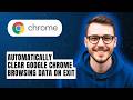 How To Automatically Clear Google Chrome Browsing Data On Exit [2026 Guide]