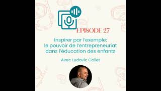 Episode #27: Inspirer par l’exemple, le pouvoir de l’entrepreneuriat dans l’éducation des enfants