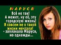 МАРУСЯ 2. «Всё не так! А может, ну её, эту городскую жизнь!» - заплакала Маруся, но однажды…