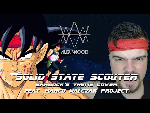 SOLID STATE SCOUTER (Bardock's Theme cover) - ALEX WOOD x #MARCOWALCZAKPROJECT