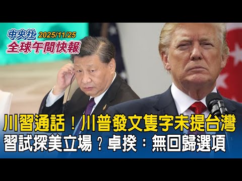 川習通話！川普發文隻字未提台灣　習近平藉機試探美方對台立場？卓揆：主權獨立無回歸選項｜李在明認了：南北韓溝通管道全斷！恐隨時爆軍事衝突｜2025/11/25 中央社全球午間快報