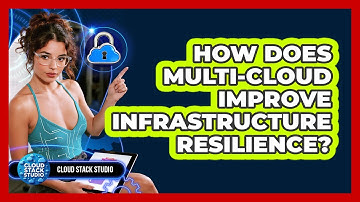 How Does Multi-cloud Improve Infrastructure Resilience? - Cloud Stack Studio