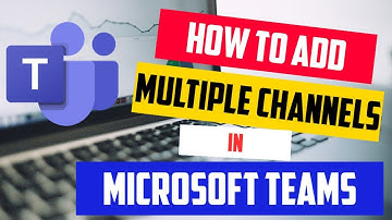How to add multiple channels in Microsoft Teams.