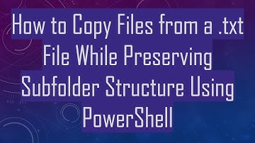 How to Copy Files from a .txt File While Preserving Subfolder Structure Using PowerShell
