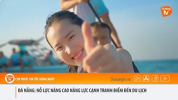 ĐÀ NẴNG: NỖ LỰC NÂNG CAO NĂNG LỰC CẠNH TRANH ĐIỂM ĐẾN DU LỊCH