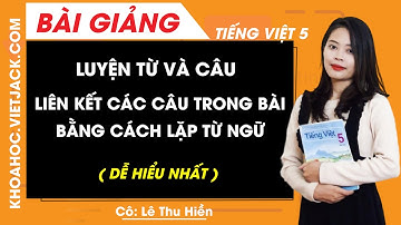 Luyện từ và câu: Liên kết các câu trong bài bằng cách lặp từ ngữ - Tiếng Việt lớp 5 (DỄ HIỂU NHẤT)