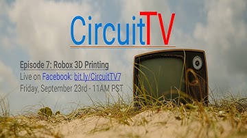 CircuitTV 7: Robox 3D Printing