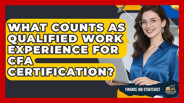 What Counts As Qualified Work Experience For CFA Certification? - Finance Job Strategist