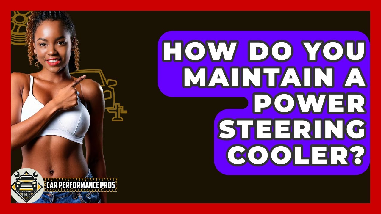 How Do You Maintain A Power Steering Cooler? - Car Performance Pros