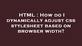 HTML : How do I dynamically adjust css stylesheet based on browser width?