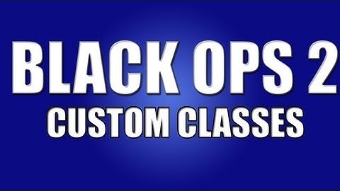 Black ops 2 - My Custom Classes