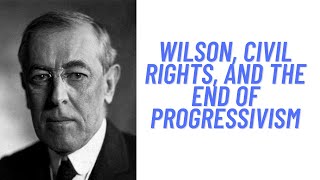 History Brief: Wilson, Civil Rights, and the End of Progressivism