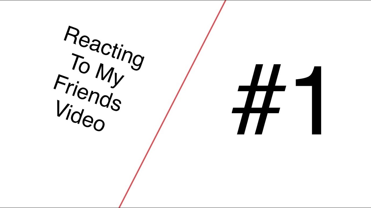 Reacting To My Friends Video 1 YouTube reacting-to-my-friends-video-1-youtube