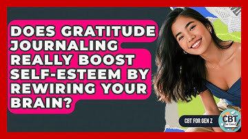 Does Gratitude Journaling Really Boost Self-esteem By Rewiring Your Brain? - CBT for Gen Z